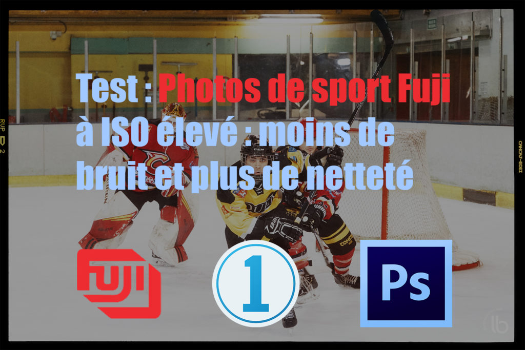 Photos de sport à ISO élevé avec un Fuji : comment réduire le bruit et accroître la netteté ?