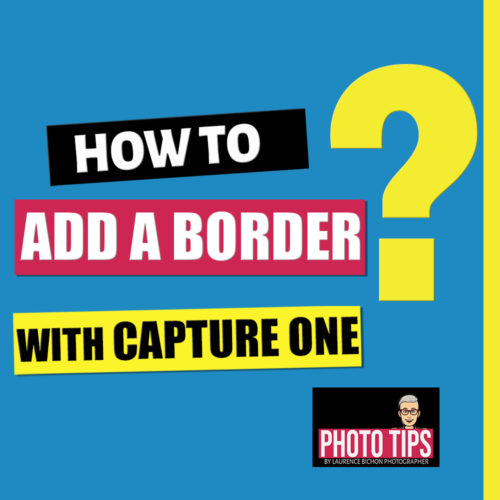 Tuto how to add a border with Capture One Pro • Laurence Bichon