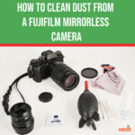 How to Clean Dust from a Fujifilm Mirrorless Camera : featured image. Laurence Bichon Photographer.